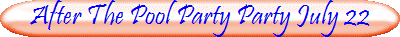 After The Pool Party Party July 22